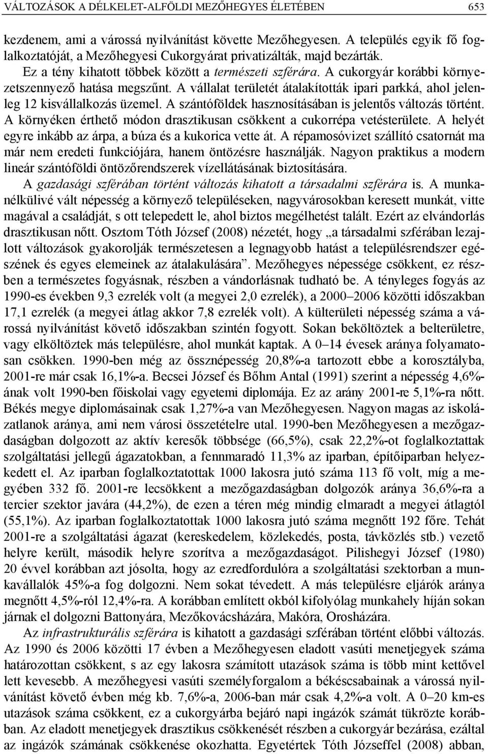 A cukorgyár korábbi környezetszennyező hatása megszűnt. A vállalat területét átalakították ipari parkká, ahol jelenleg 12 kisvállalkozás üzemel.