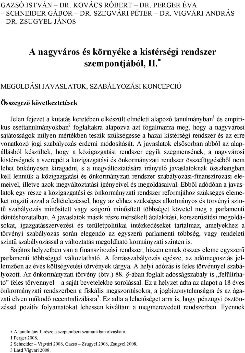 alapozva azt fogalmazza meg, hogy a nagyvárosi sajátosságok milyen mértékben teszik szükségessé a hazai kistérségi rendszer és az erre vonatkozó jogi szabályozás érdemi módosítását.