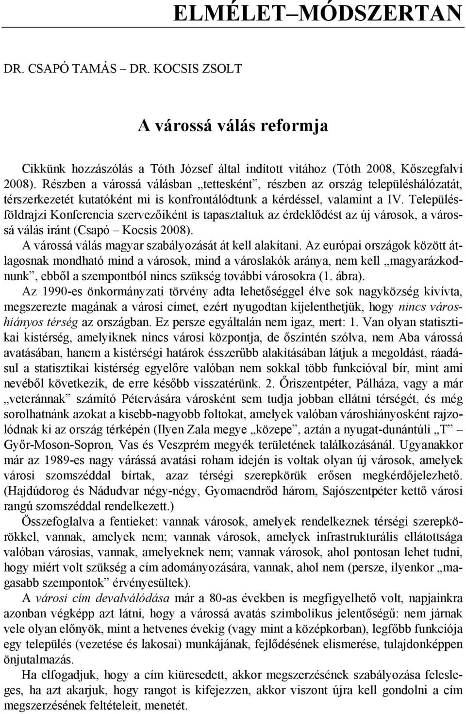 Településföldrajzi Konferencia szervezőiként is tapasztaltuk az érdeklődést az új városok, a várossá válás iránt (Csapó Kocsis 2008). A várossá válás magyar szabályozását át kell alakítani.