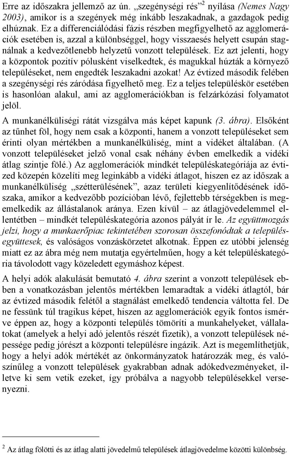 Ez azt jelenti, hogy a központok pozitív pólusként viselkedtek, és magukkal húzták a környező településeket, nem engedték leszakadni azokat!