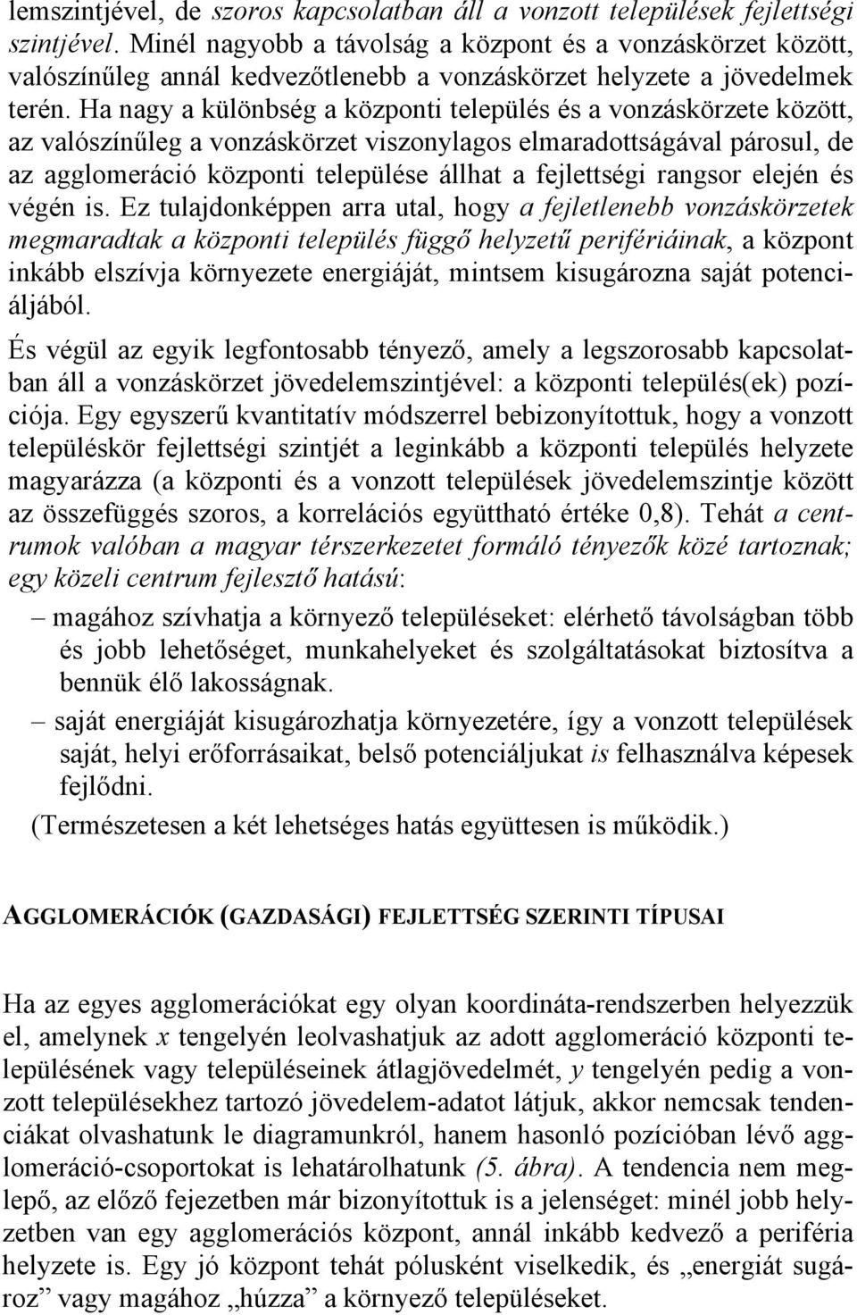 Ha nagy a különbség a központi település és a vonzáskörzete között, az valószínűleg a vonzáskörzet viszonylagos elmaradottságával párosul, de az agglomeráció központi települése állhat a fejlettségi