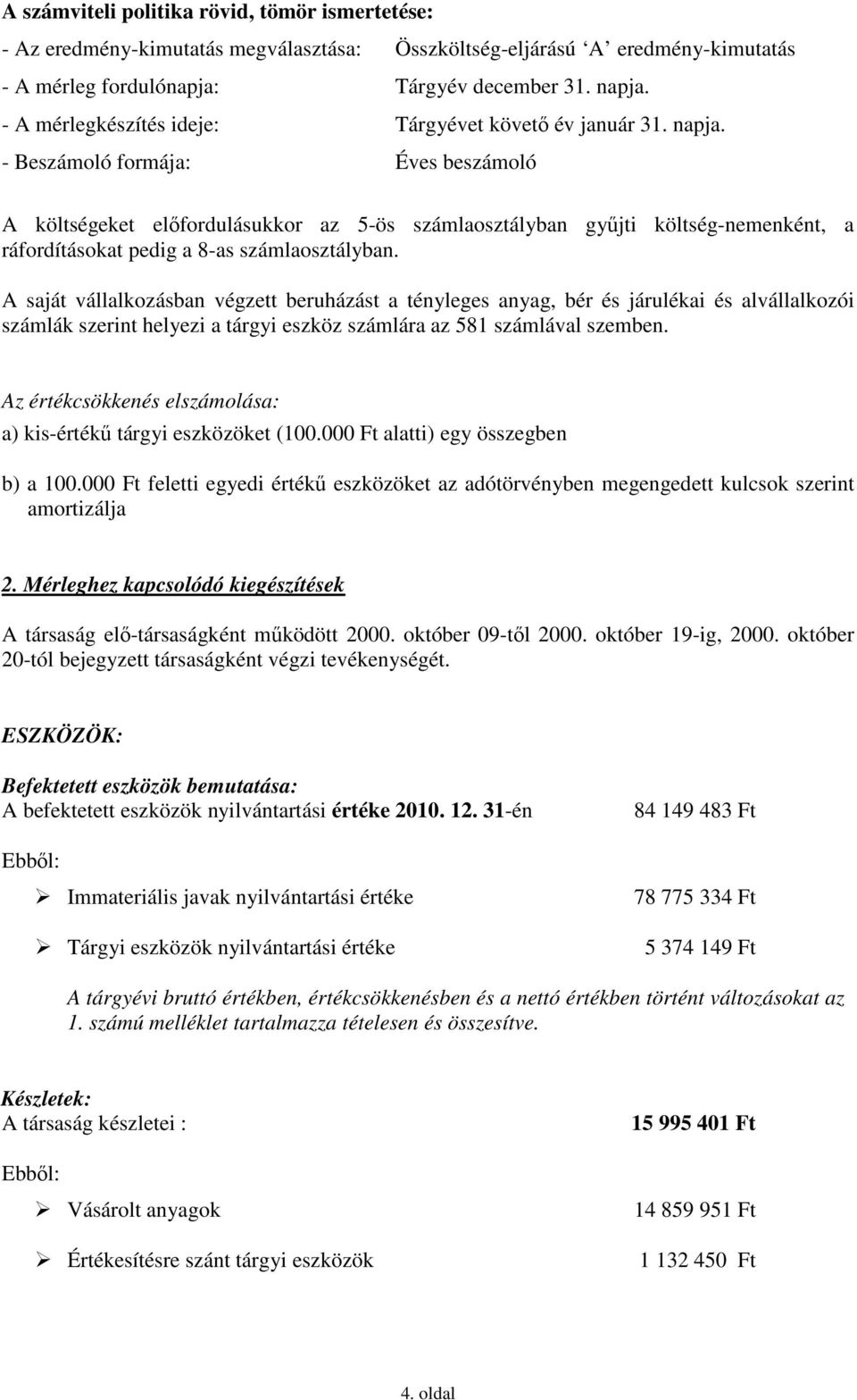 - Beszámoló formája: Éves beszámoló A költségeket előfordulásukkor az 5-ös számlaosztályban gyűjti költség-nemenként, a ráfordításokat pedig a 8-as számlaosztályban.