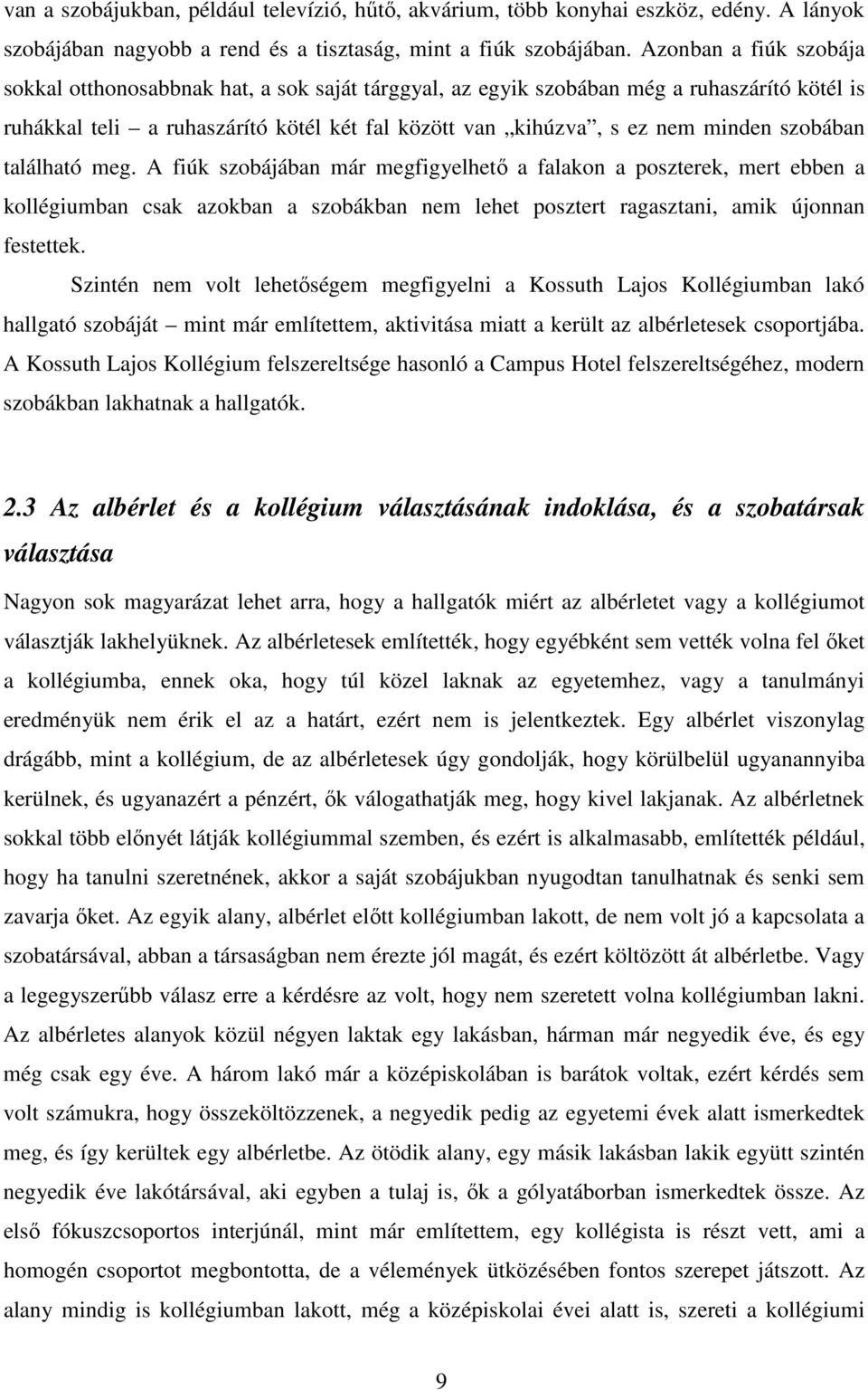 szobában található meg. A fiúk szobájában már megfigyelhető a falakon a poszterek, mert ebben a kollégiumban csak azokban a szobákban nem lehet posztert ragasztani, amik újonnan festettek.