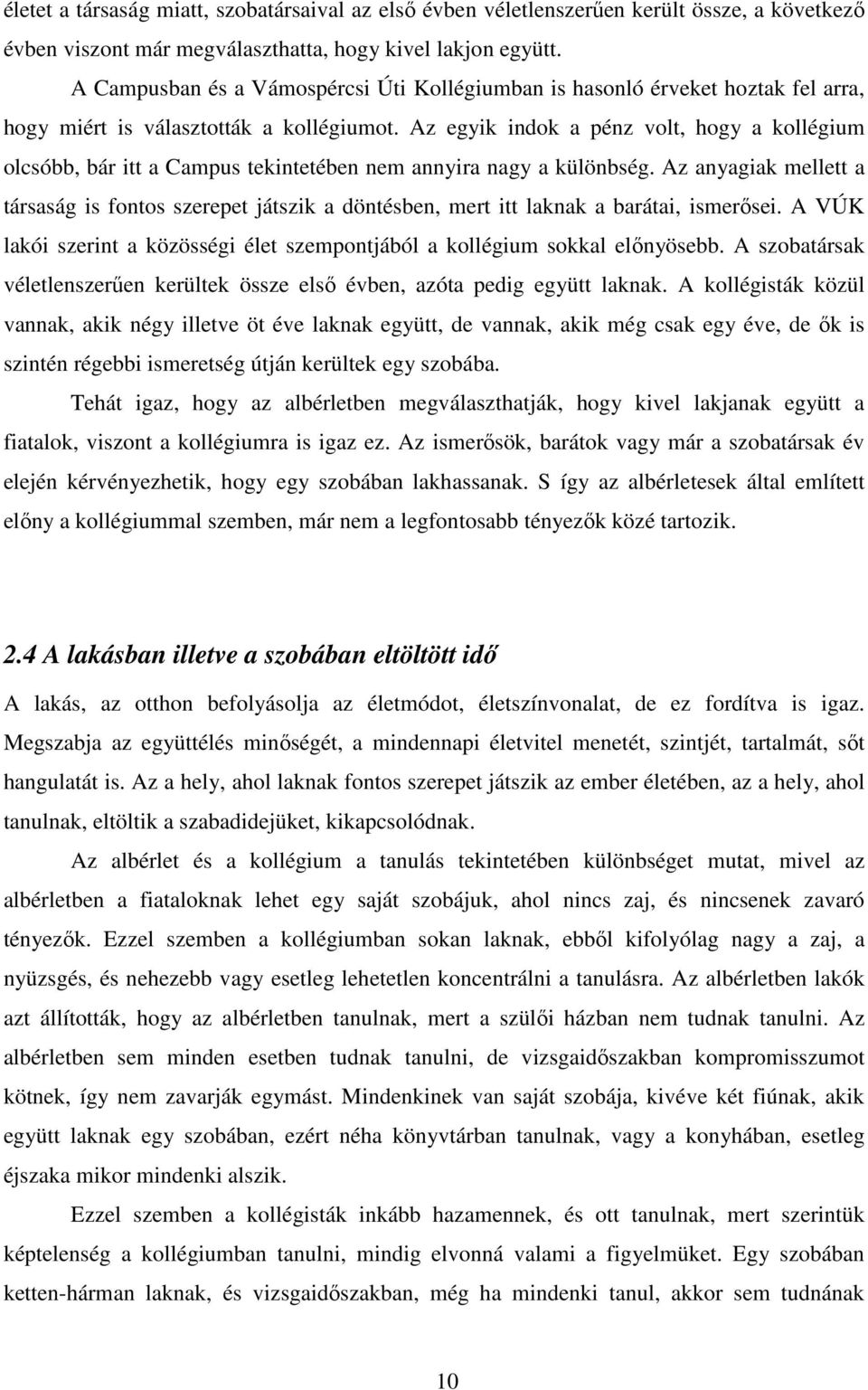 Az egyik indok a pénz volt, hogy a kollégium olcsóbb, bár itt a Campus tekintetében nem annyira nagy a különbség.