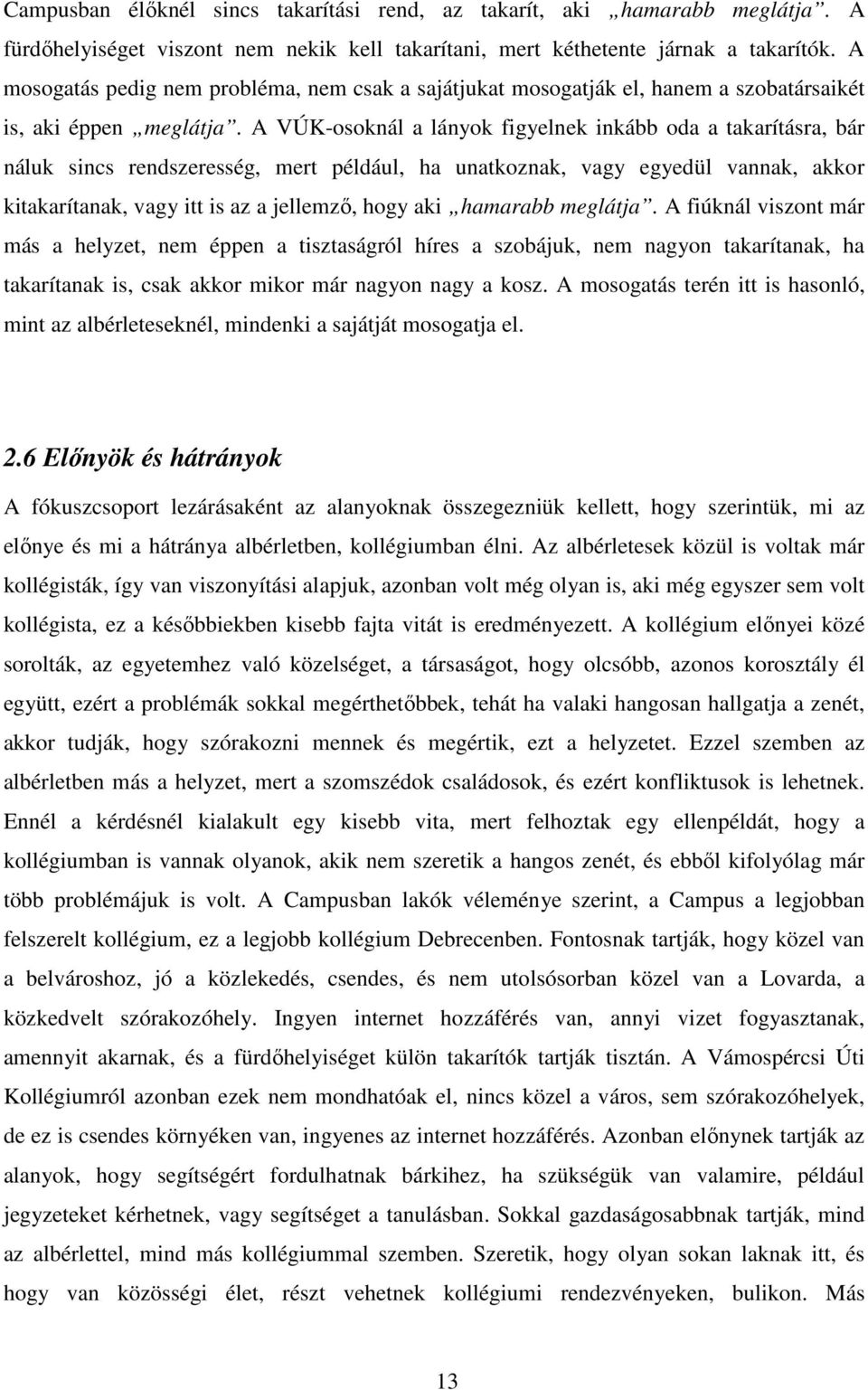 A VÚK-osoknál a lányok figyelnek inkább oda a takarításra, bár náluk sincs rendszeresség, mert például, ha unatkoznak, vagy egyedül vannak, akkor kitakarítanak, vagy itt is az a jellemző, hogy aki