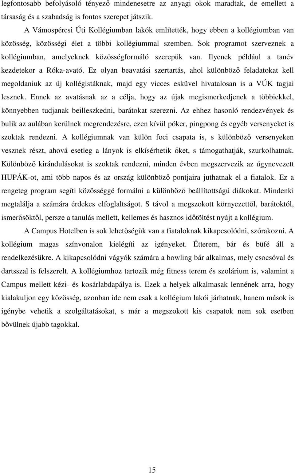 Sok programot szerveznek a kollégiumban, amelyeknek közösségformáló szerepük van. Ilyenek például a tanév kezdetekor a Róka-avató.