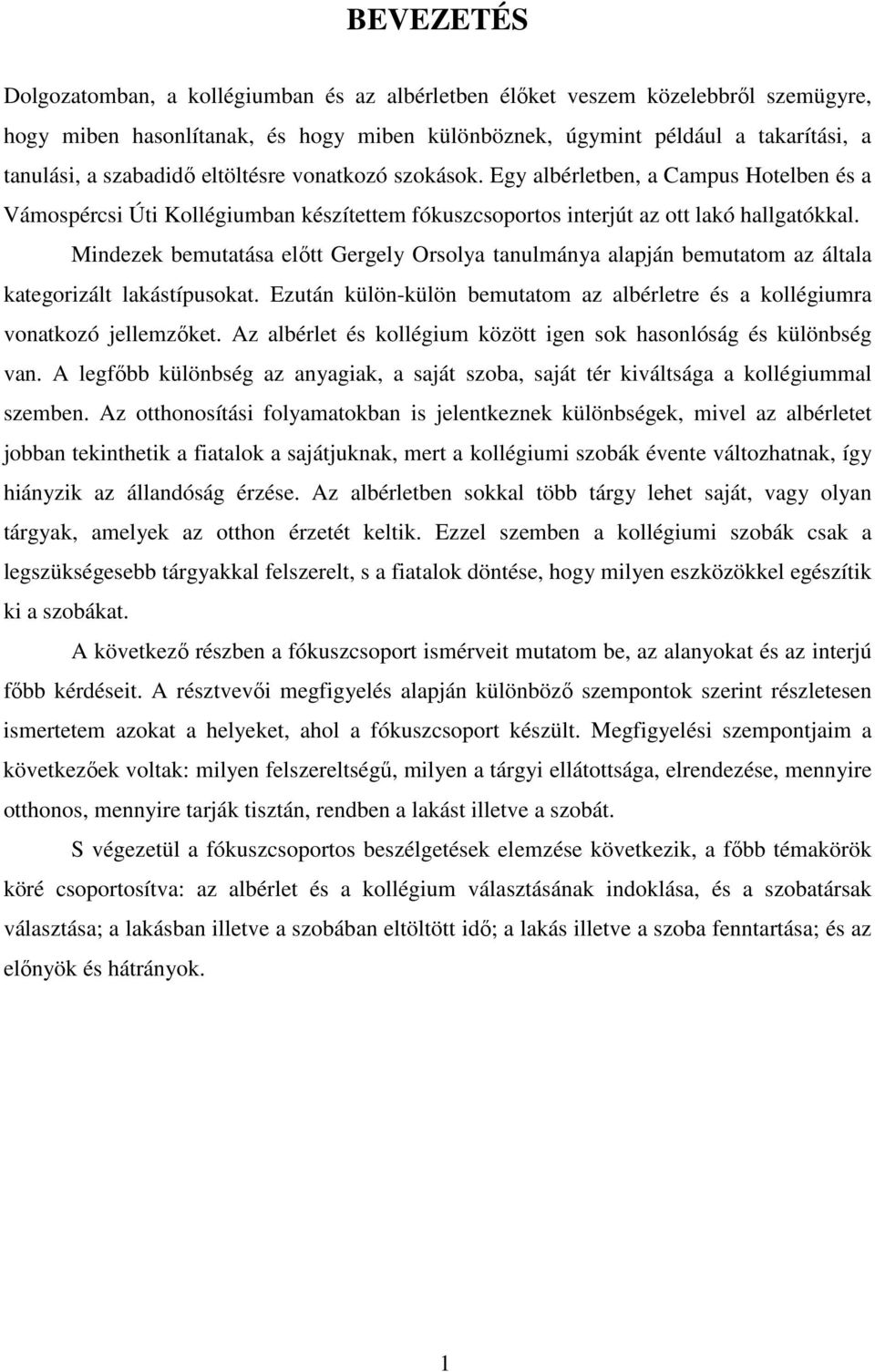 Mindezek bemutatása előtt Gergely Orsolya tanulmánya alapján bemutatom az általa kategorizált lakástípusokat. Ezután külön-külön bemutatom az albérletre és a kollégiumra vonatkozó jellemzőket.