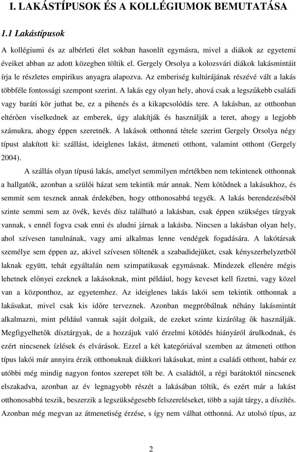 A lakás egy olyan hely, ahová csak a legszűkebb családi vagy baráti kör juthat be, ez a pihenés és a kikapcsolódás tere.