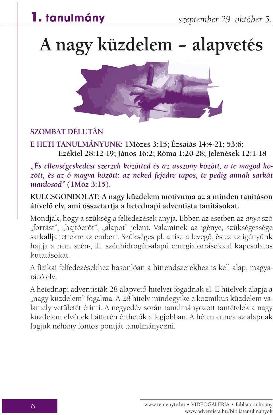 és az asszony között, a te magod között, és az ő magva között: az neked fejedre tapos, te pedig annak sarkát mardosod (1Móz 3:15).