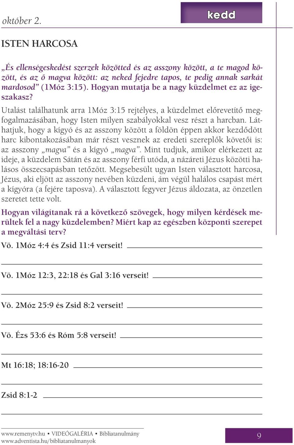 Láthatjuk, hogy a kígyó és az asszony között a földön éppen akkor kezdődött harc kibontakozásában már részt vesznek az eredeti szereplők követői is: az asszony magva és a kígyó magva.