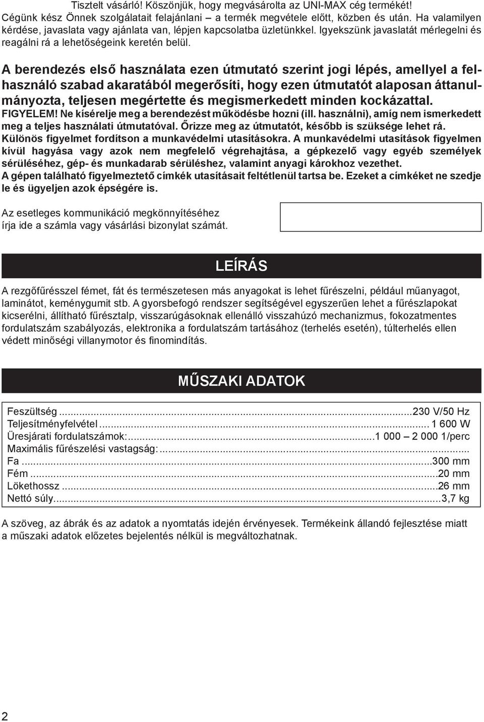 A berendezés első használata ezen útmutató szerint jogi lépés, amellyel a felhasználó szabad akaratából megerősíti, hogy ezen útmutatót alaposan áttanulmányozta, teljesen megértette és megismerkedett