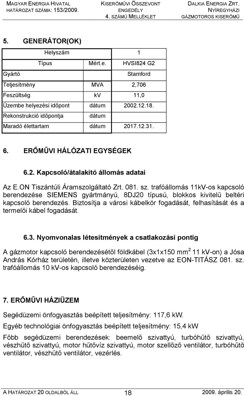 trafóállomás 11kV-os kapcsoló berendezése SIEMENS gyártmányú, 8DJ20 típusú, blokkos kivitelű beltéri kapcsoló berendezés.