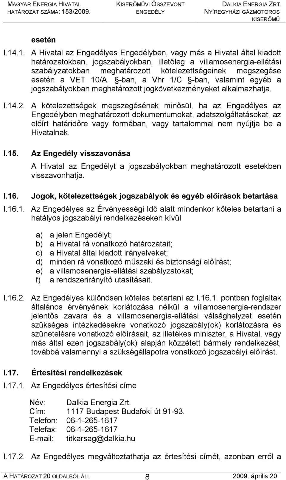 megszegése esetén a VET 10/A. -ban, a Vhr 1/C -ban, valamint egyéb a jogszabályokban meghatározott jogkövetkezményeket alkalmazhatja. I.14.2.