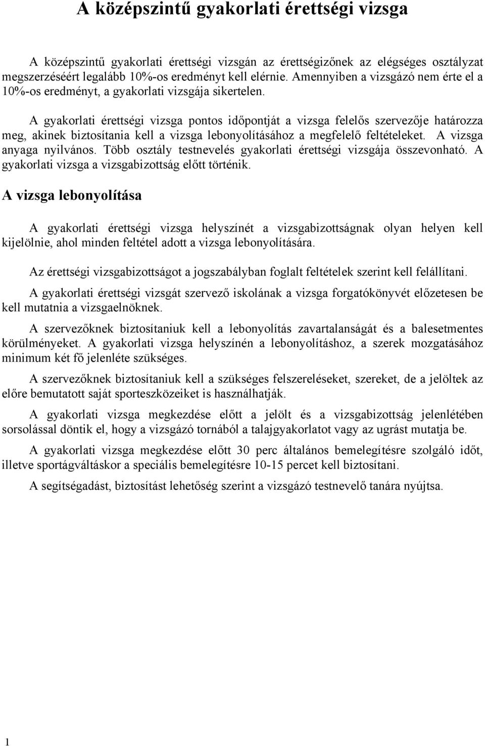 A gyakorlati érettségi vizsga pontos időpontját a vizsga felelős szervezője határozza meg, akinek biztosítania kell a vizsga lebonyolításához a megfelelő feltételeket. A vizsga anyaga nyilvános.