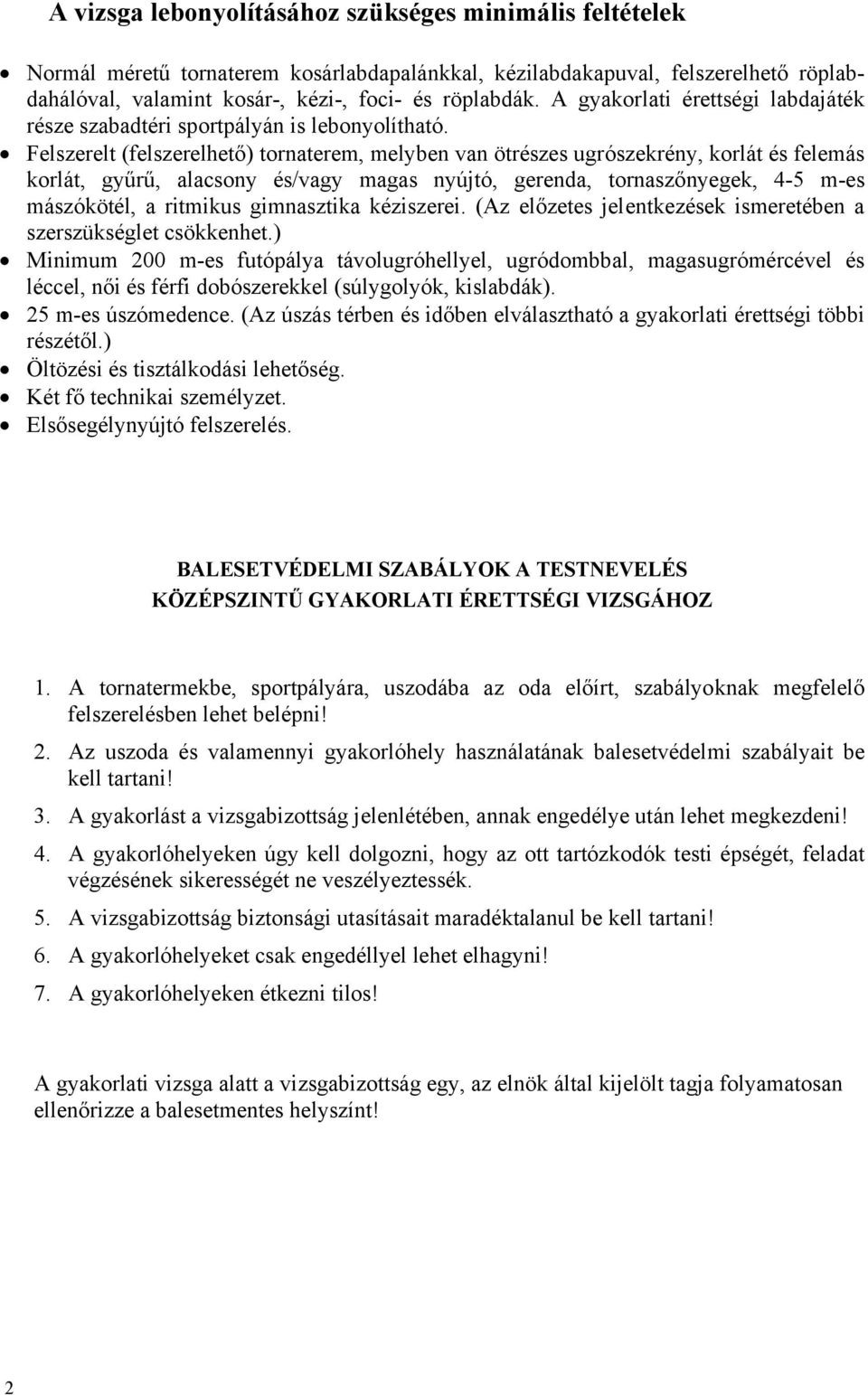 Felszerelt (felszerelhető) tornaterem, melyben van ötrészes ugrószekrény, korlát és felemás korlát, gyűrű, alacsony és/vagy magas nyújtó, gerenda, tornaszőnyegek, 4-5 m-es mászókötél, a ritmikus