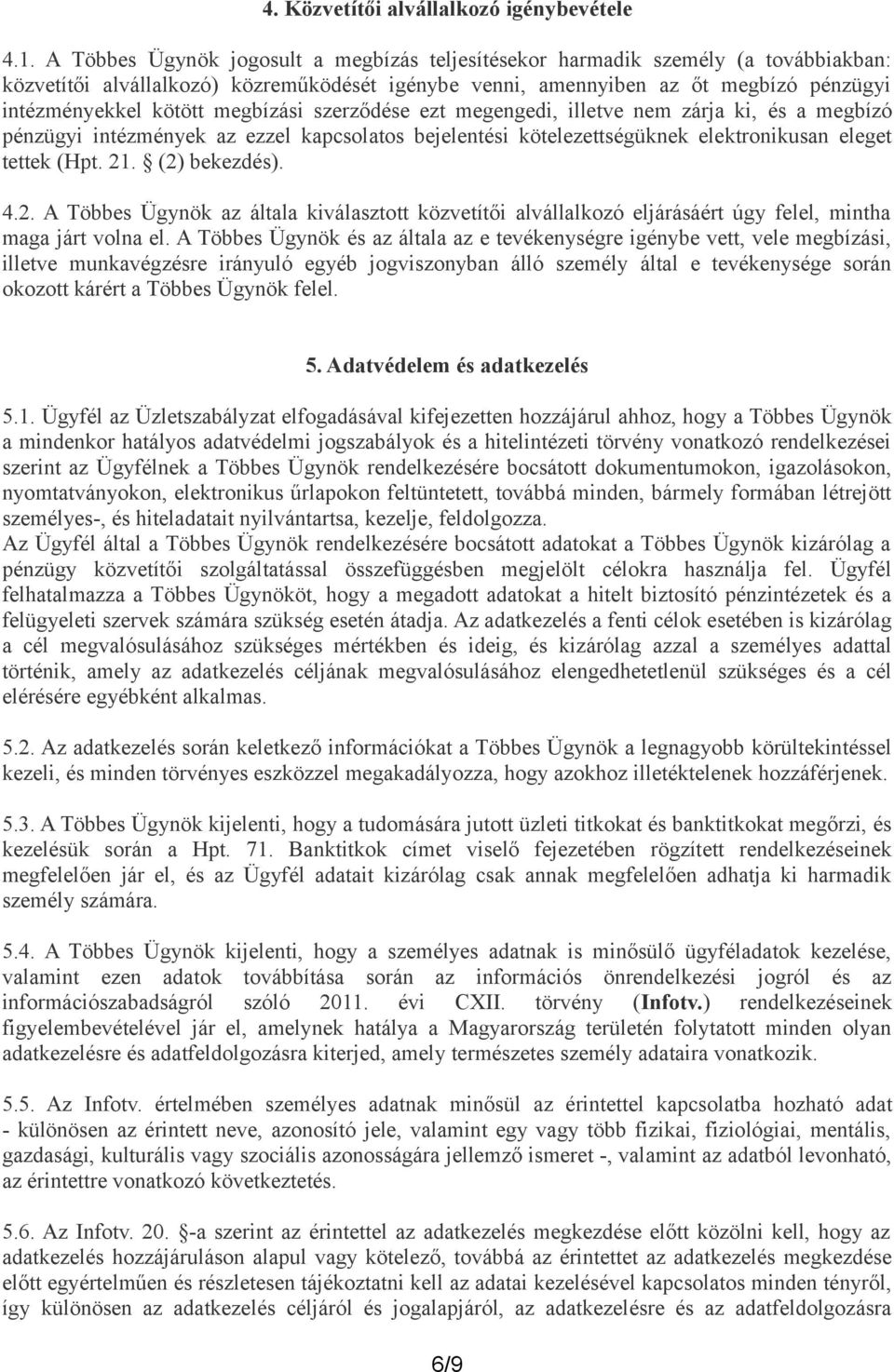 megbízási szerződése ezt megengedi, illetve nem zárja ki, és a megbízó pénzügyi intézmények az ezzel kapcsolatos bejelentési kötelezettségüknek elektronikusan eleget tettek (Hpt. 21. (2) bekezdés). 4.