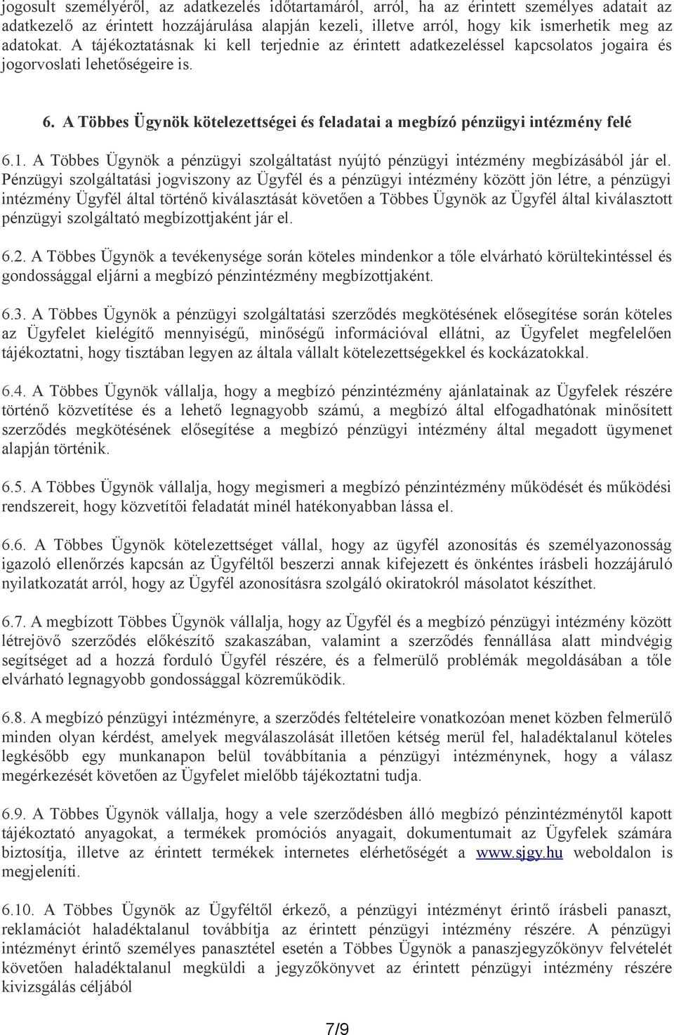 A Többes Ügynök kötelezettségei és feladatai a megbízó pénzügyi intézmény felé 6.1. A Többes Ügynök a pénzügyi szolgáltatást nyújtó pénzügyi intézmény megbízásából jár el.