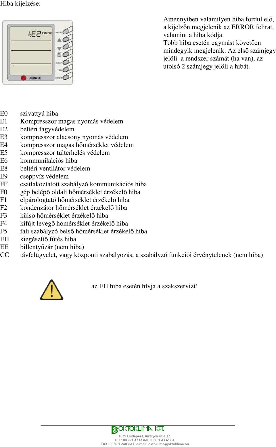 E0 E1 E2 E3 E4 E5 E6 E8 E9 FF F0 F1 F2 F3 F4 F5 EH EE CC szivattyú hiba Kompresszor magas nyomás védelem beltéri fagyvédelem kompresszor alacsony nyomás védelem kompresszor magas hımérséklet védelem