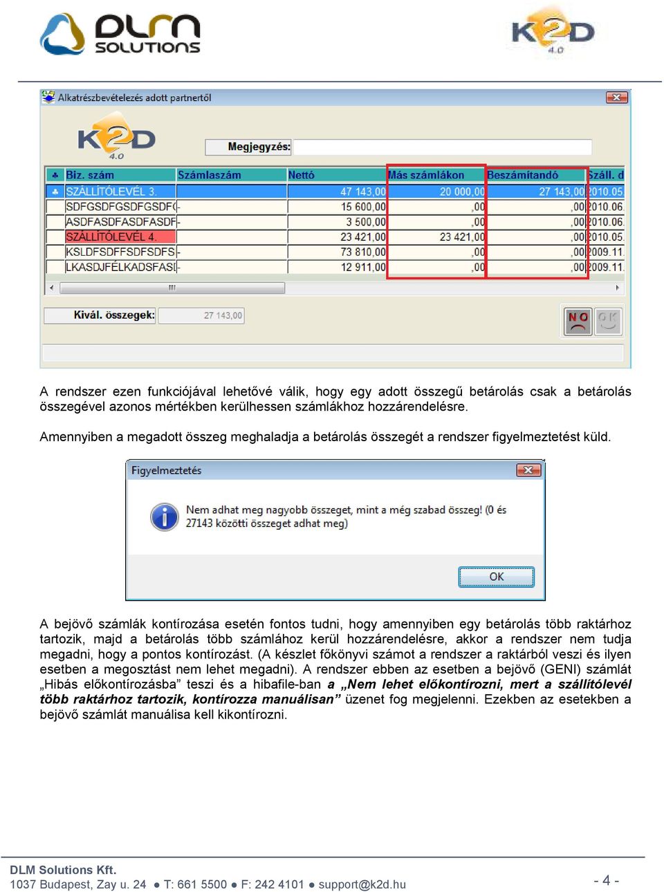 A bejövő számlák kontírozása esetén fontos tudni, hogy amennyiben egy betárolás több raktárhoz tartozik, majd a betárolás több számlához kerül hozzárendelésre, akkor a rendszer nem tudja megadni,