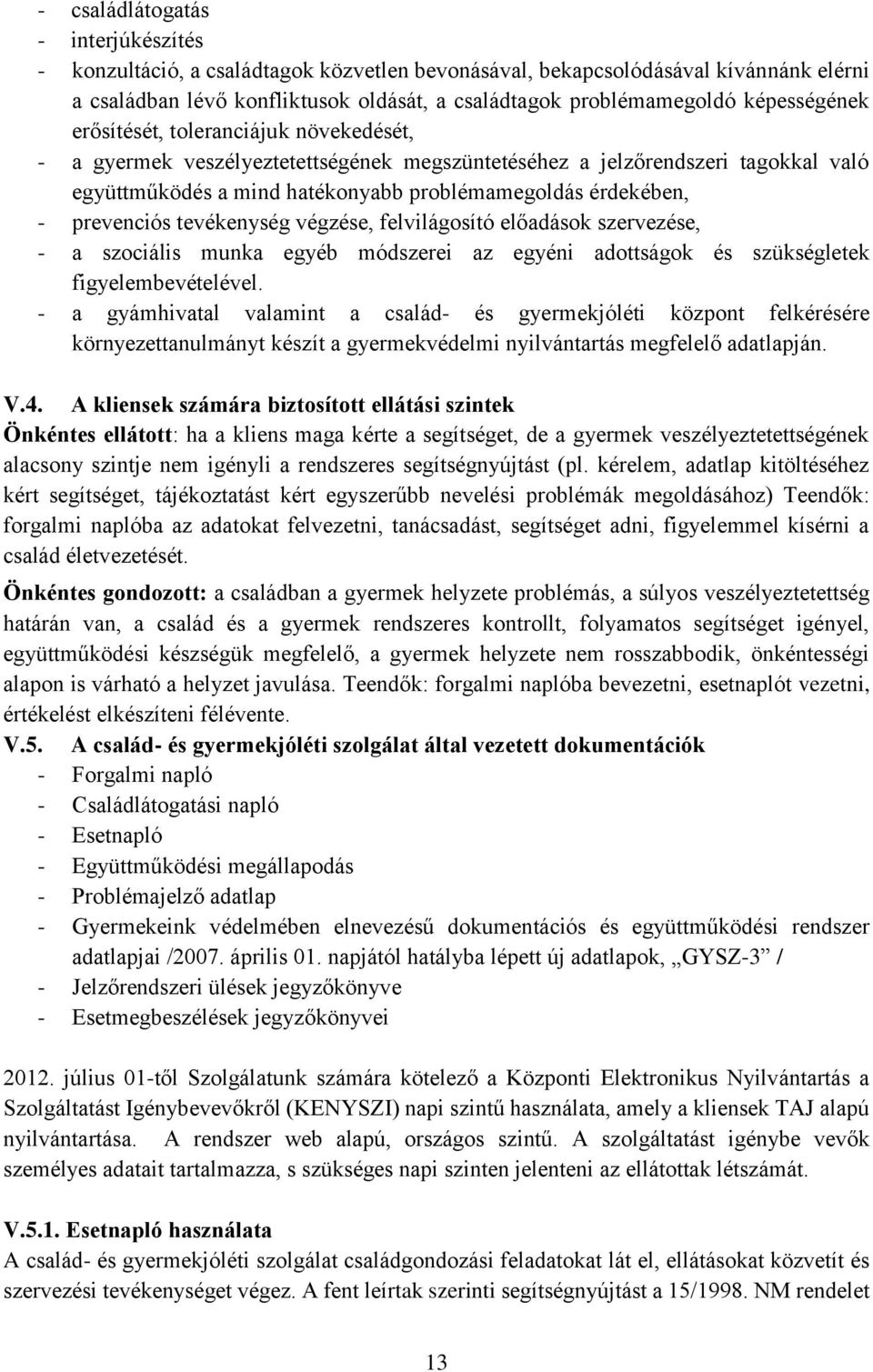 prevenciós tevékenység végzése, felvilágosító előadások szervezése, - a szociális munka egyéb módszerei az egyéni adottságok és szükségletek figyelembevételével.