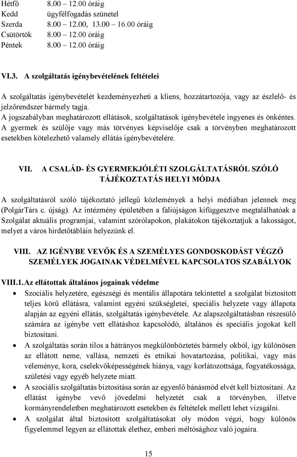 A szolgáltatás igénybevételének feltételei A szolgáltatás igénybevételét kezdeményezheti a kliens, hozzátartozója, vagy az észlelő- és jelzőrendszer bármely tagja.