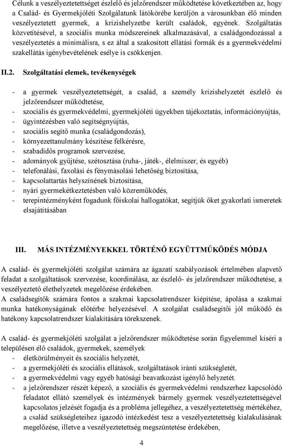 Szolgáltatás közvetítésével, a szociális munka módszereinek alkalmazásával, a családgondozással a veszélyeztetés a minimálisra, s ez által a szakosított ellátási formák és a gyermekvédelmi