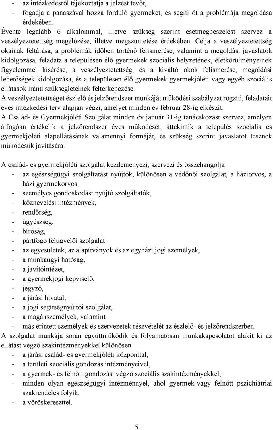 Célja a veszélyeztetettség okainak feltárása, a problémák időben történő felismerése, valamint a megoldási javaslatok kidolgozása, feladata a településen élő gyermekek szociális helyzetének,