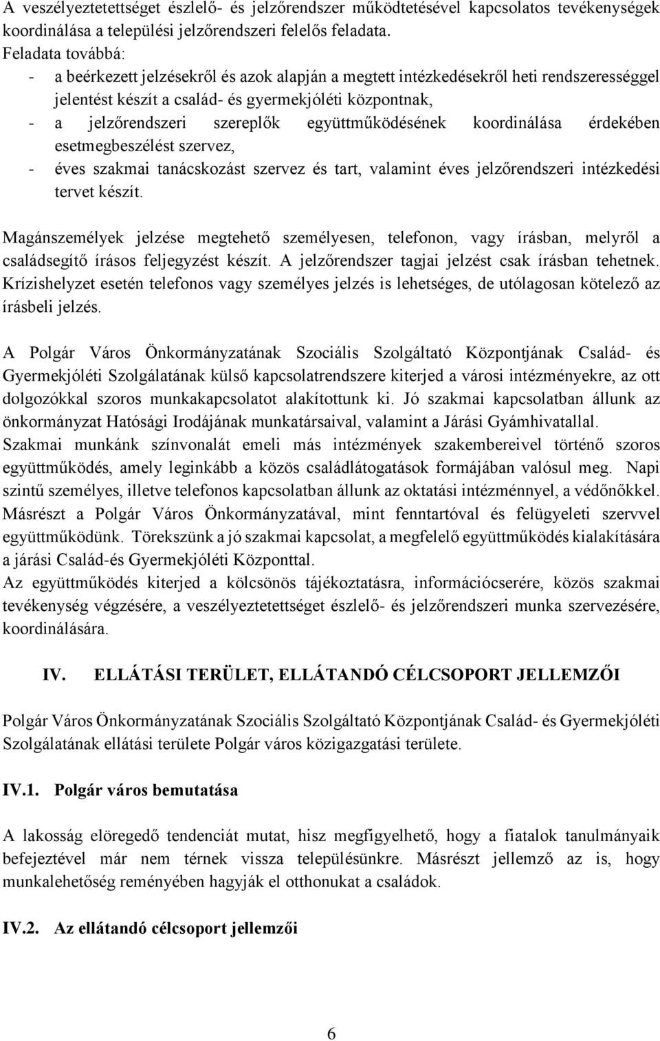 együttműködésének koordinálása érdekében esetmegbeszélést szervez, - éves szakmai tanácskozást szervez és tart, valamint éves jelzőrendszeri intézkedési tervet készít.