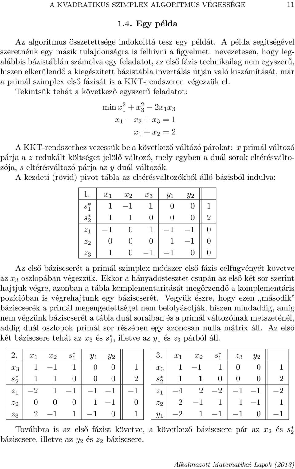 elkerülendő a kiegészített bázistábla invertálás útján való kiszámítását, már a primál szimplex első fázisát is a KKT-rendszeren végezzük el.