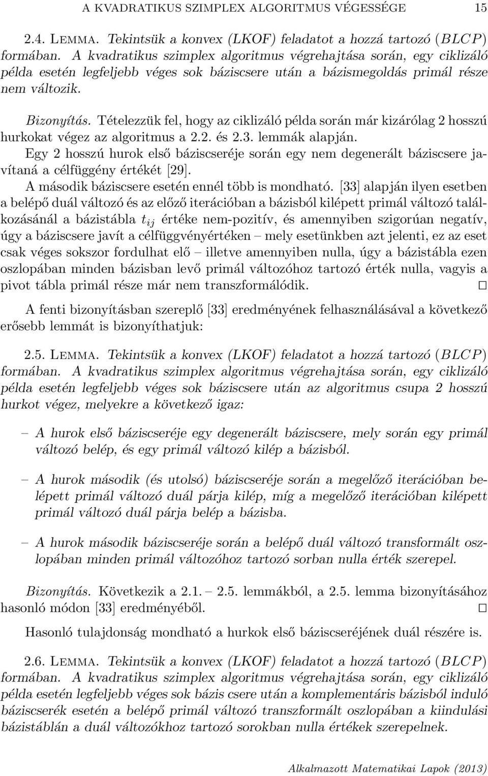 Tételezzük fel, hogy az ciklizáló példa során már kizárólag 2 hosszú hurkokat végez az algoritmus a 2.2. és 2.3. lemmák alapján.