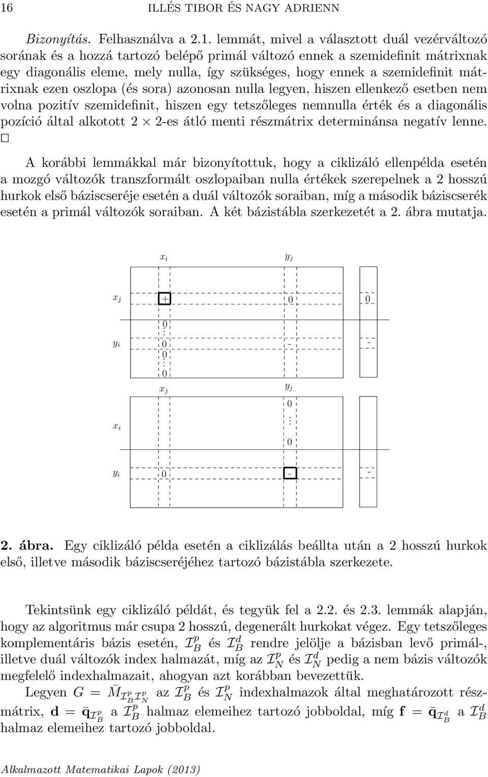 tetszőleges nemnulla érték és a diagonális pozíció által alkotott 2 2-es átló menti részmátrix determinánsa negatív lenne.