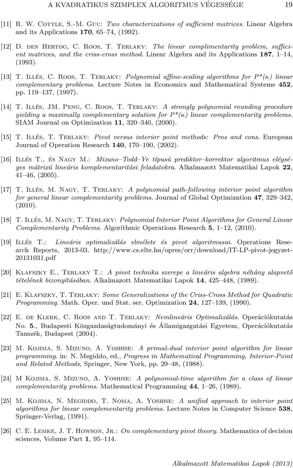 Terlaky: Polynomial affine-scaling algorithms for P*(κ) linear complementary problems. Lecture Notes in Economics and Mathematical Systems 452, pp. 119 137, (1997). [14] T. Illés, JM. Peng, C.