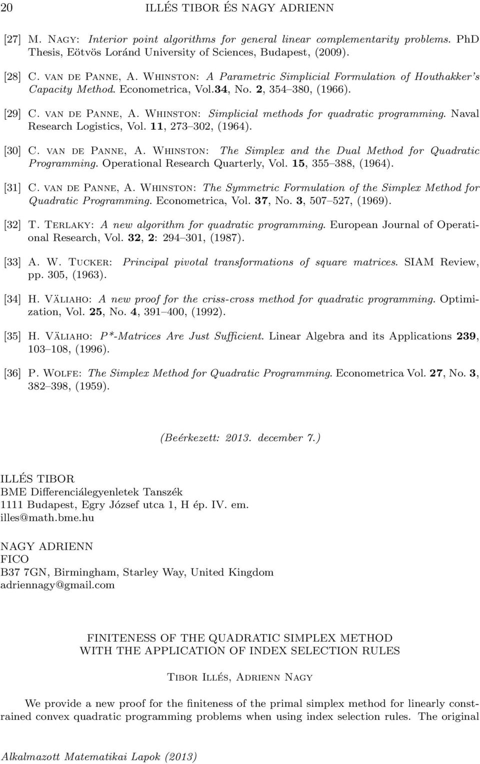 Whinston: Simplicial methods for quadratic programming. Naval Research Logistics, Vol. 11, 273 32, (1964). [3] C. van de Panne, A. Whinston: The Simplex and the Dual Method for Quadratic Programming.