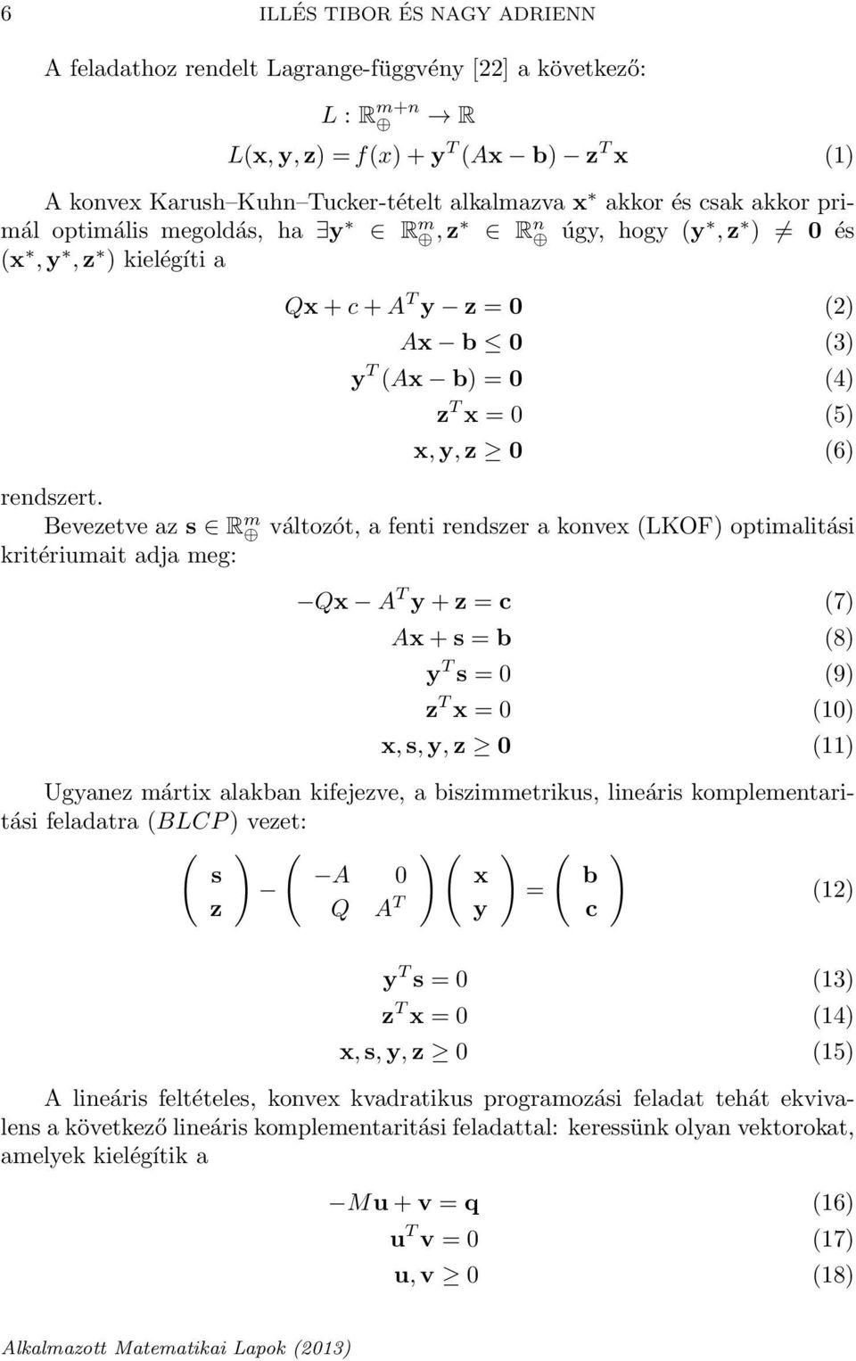 Bevezetve az s R m változót, a fenti rendszer a konvex (LKOF) optimalitási kritériumait adja meg: Qx A T y + z = c (7) Ax + s = b (8) y T s = (9) z T x = (1) x, s, y, z (11) Ugyanez mártix alakban