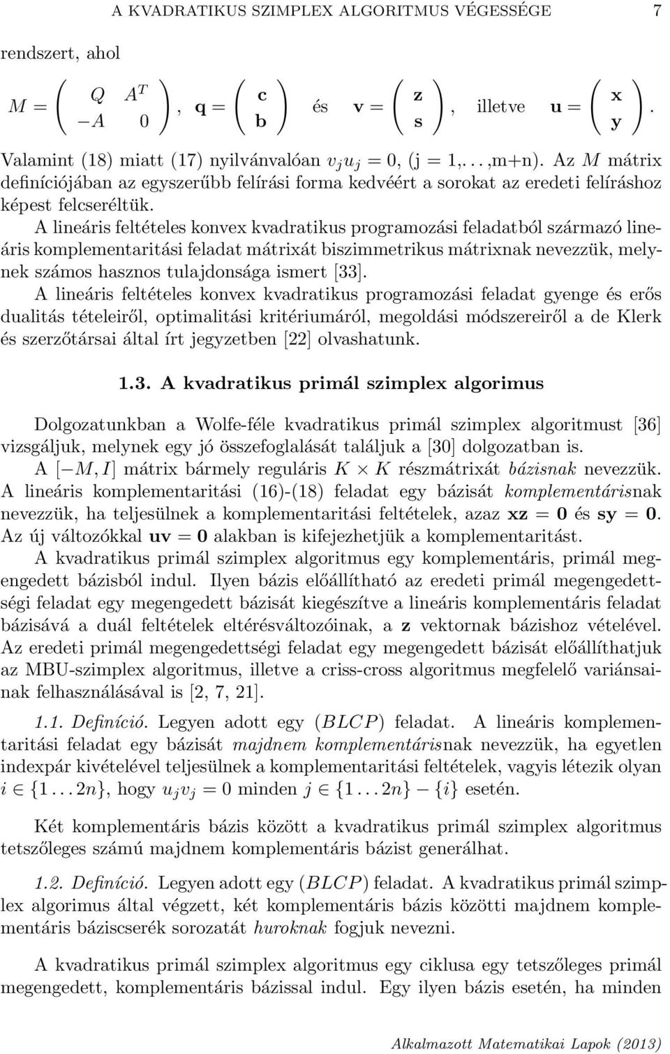 A lineáris feltételes konvex kvadratikus programozási feladatból származó lineáris komplementaritási feladat mátrixát biszimmetrikus mátrixnak nevezzük, melynek számos hasznos tulajdonsága ismert