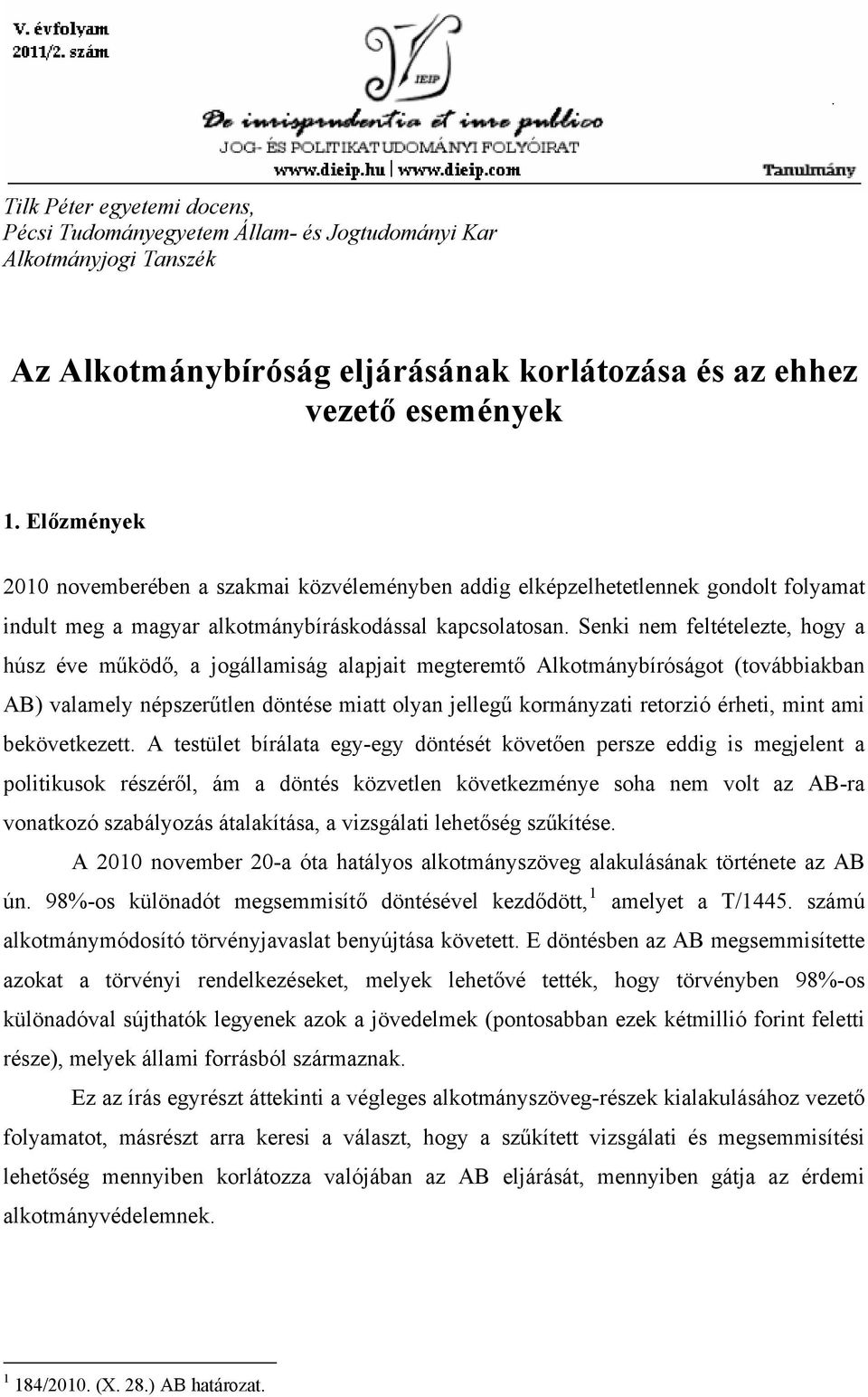 Senki nem feltételezte, hogy a húsz éve működő, a jogállamiság alapjait megteremtő Alkotmánybíróságot (továbbiakban AB) valamely népszerűtlen döntése miatt olyan jellegű kormányzati retorzió érheti,