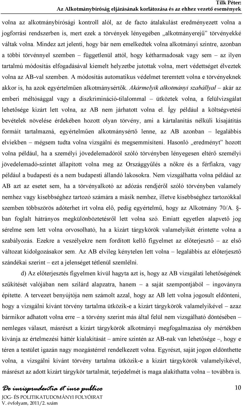 kiemelt helyzetbe jutottak volna, mert védettséget élveztek volna az AB-val szemben. A módosítás automatikus védelmet teremtett volna e törvényeknek akkor is, ha azok egyértelműen alkotmánysértők.