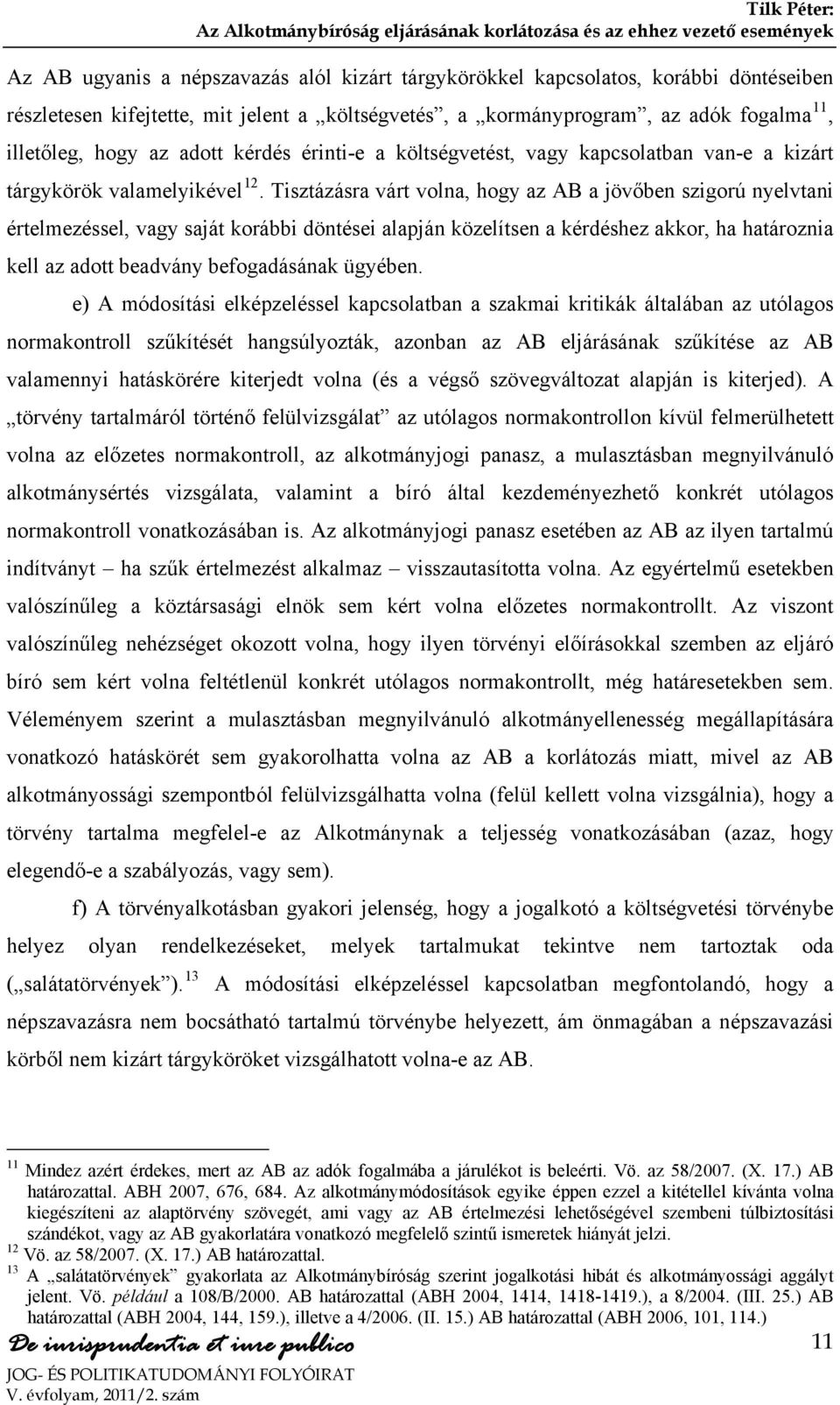 Tisztázásra várt volna, hogy az AB a jövőben szigorú nyelvtani értelmezéssel, vagy saját korábbi döntései alapján közelítsen a kérdéshez akkor, ha határoznia kell az adott beadvány befogadásának