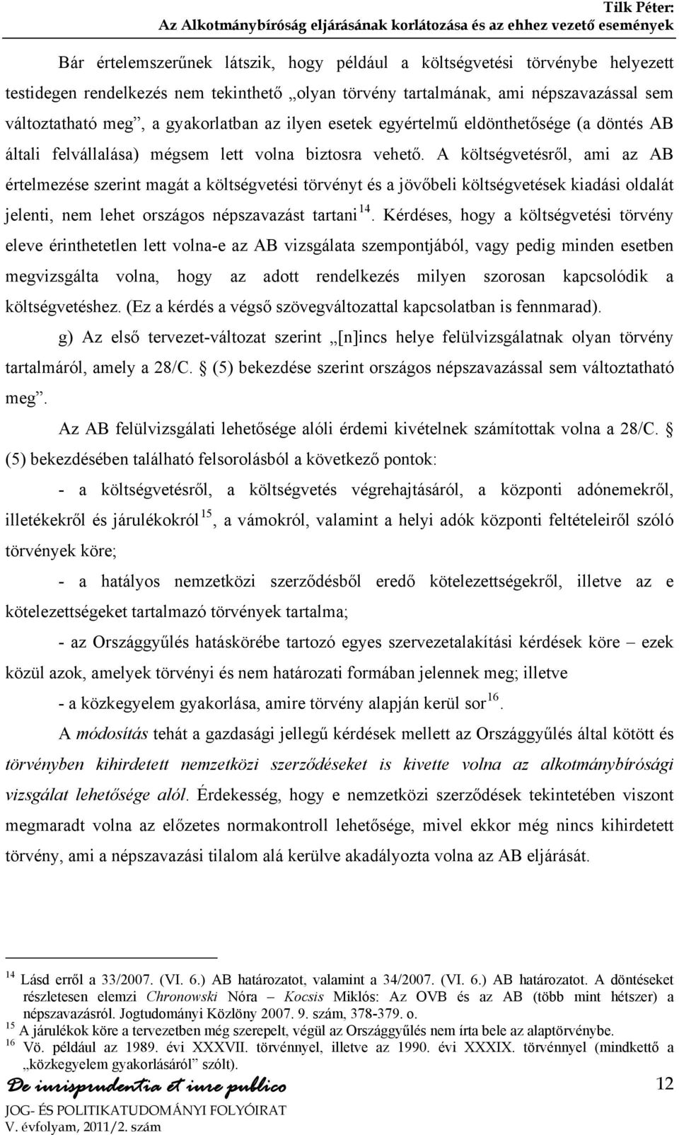 A költségvetésről, ami az AB értelmezése szerint magát a költségvetési törvényt és a jövőbeli költségvetések kiadási oldalát jelenti, nem lehet országos népszavazást tartani 14.