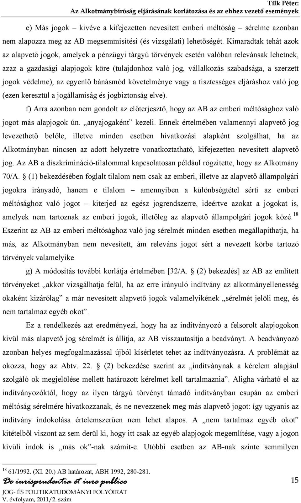 szerzett jogok védelme), az egyenlő bánásmód követelménye vagy a tisztességes eljáráshoz való jog (ezen keresztül a jogállamiság és jogbiztonság elve).