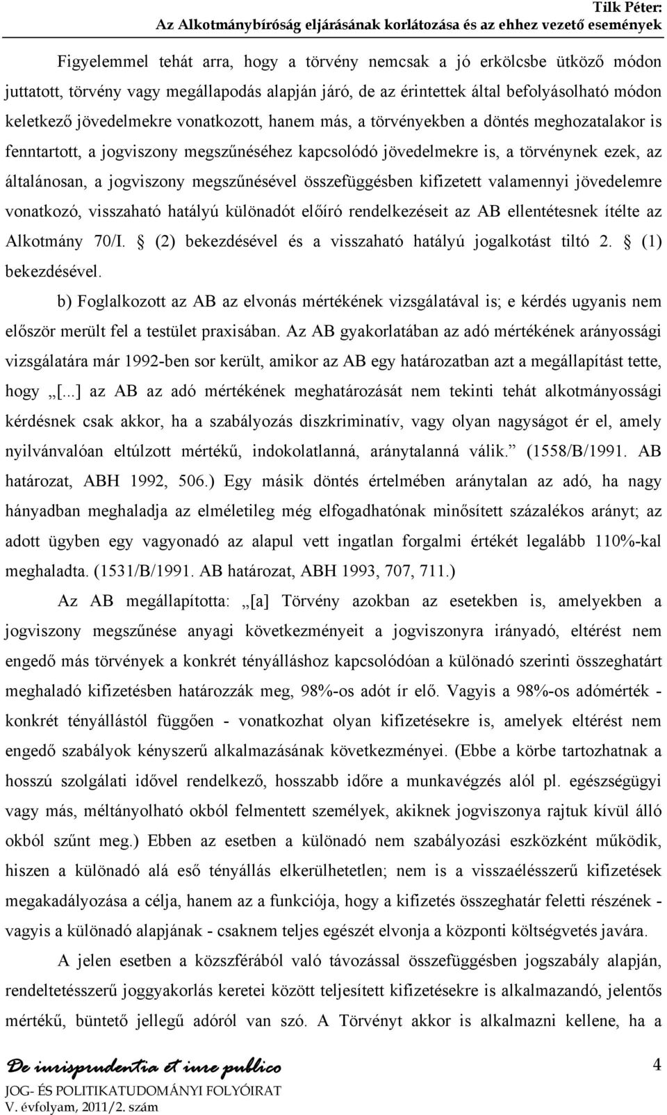 összefüggésben kifizetett valamennyi jövedelemre vonatkozó, visszaható hatályú különadót előíró rendelkezéseit az AB ellentétesnek ítélte az Alkotmány 70/I.