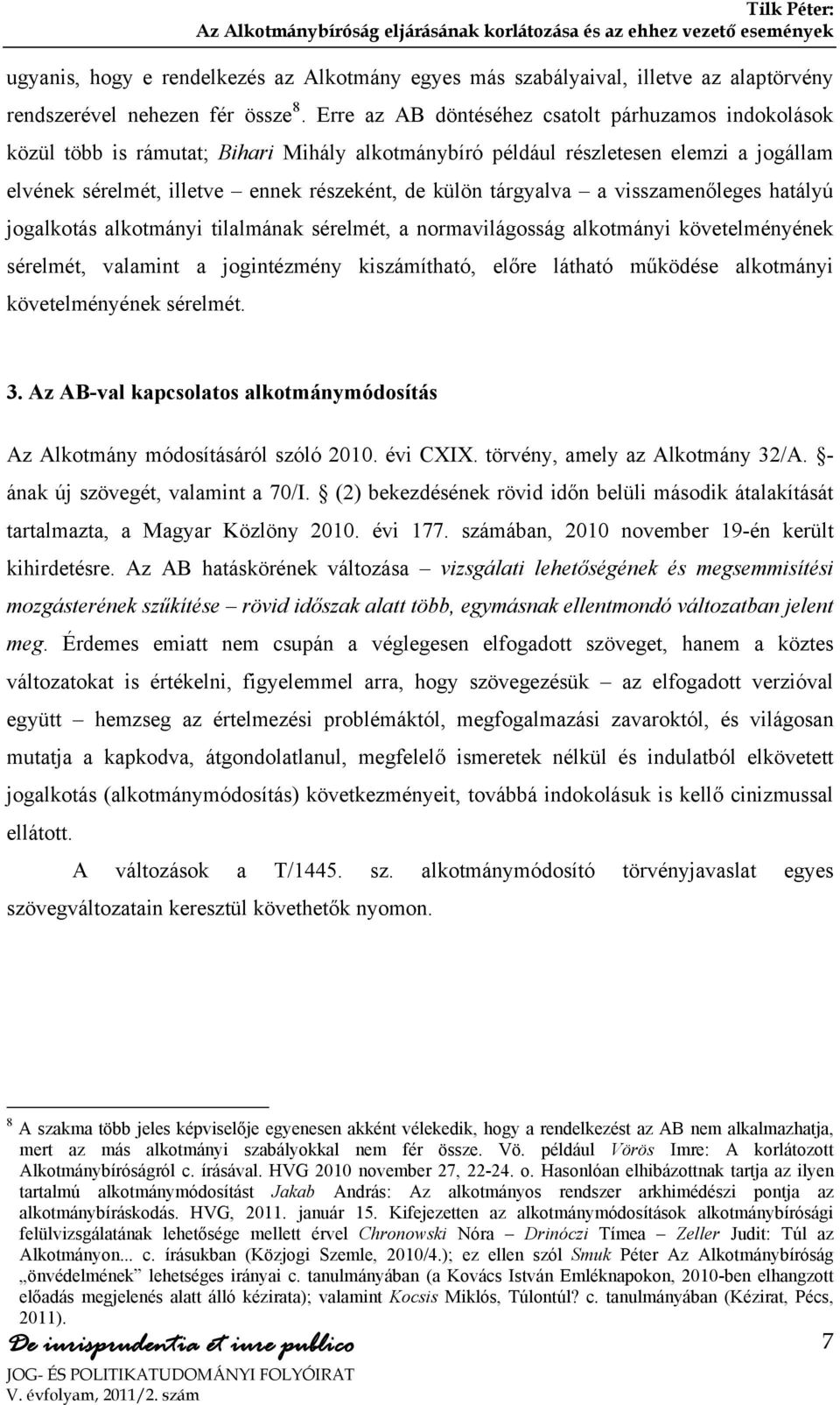 tárgyalva a visszamenőleges hatályú jogalkotás alkotmányi tilalmának sérelmét, a normavilágosság alkotmányi követelményének sérelmét, valamint a jogintézmény kiszámítható, előre látható működése