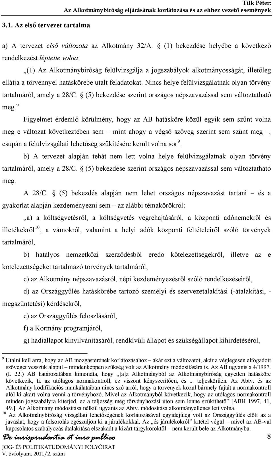 Nincs helye felülvizsgálatnak olyan törvény tartalmáról, amely a 28/C. (5) bekezdése szerint országos népszavazással sem változtatható meg.