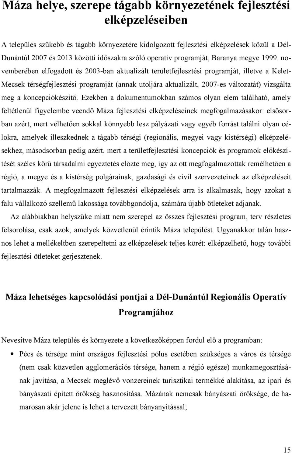 novemberében elfogadott és 2003-ban aktualizált területfejlesztési programját, illetve a Kelet- Mecsek térségfejlesztési programját (annak utoljára aktualizált, 2007-es változatát) vizsgálta meg a