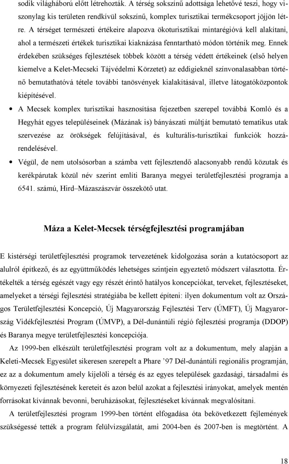 Ennek érdekében szükséges fejlesztések többek között a térség védett értékeinek (első helyen kiemelve a Kelet-Mecseki Tájvédelmi Körzetet) az eddigieknél színvonalasabban történő bemutathatóvá tétele