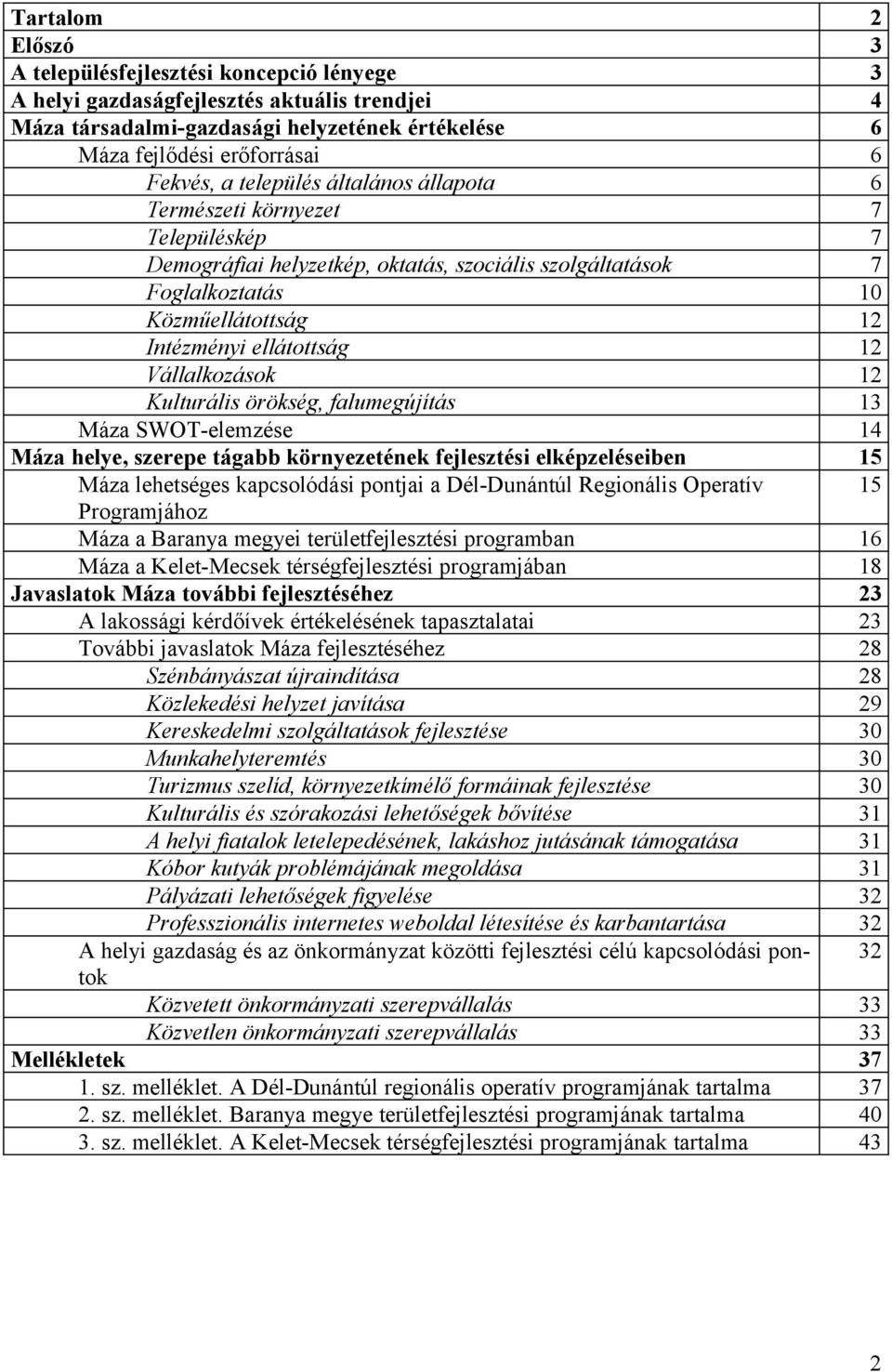 Vállalkozások 12 Kulturális örökség, falumegújítás 13 Máza SWOT-elemzése 14 Máza helye, szerepe tágabb környezetének fejlesztési elképzeléseiben 15 Máza lehetséges kapcsolódási pontjai a Dél-Dunántúl