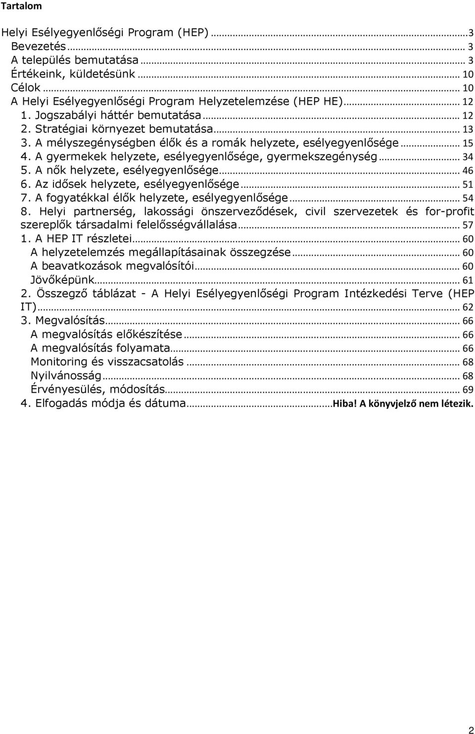 A gyermekek helyzete, esélyegyenlősége, gyermekszegénység... 34 5. A nők helyzete, esélyegyenlősége... 46 6. Az idősek helyzete, esélyegyenlősége... 51 7.