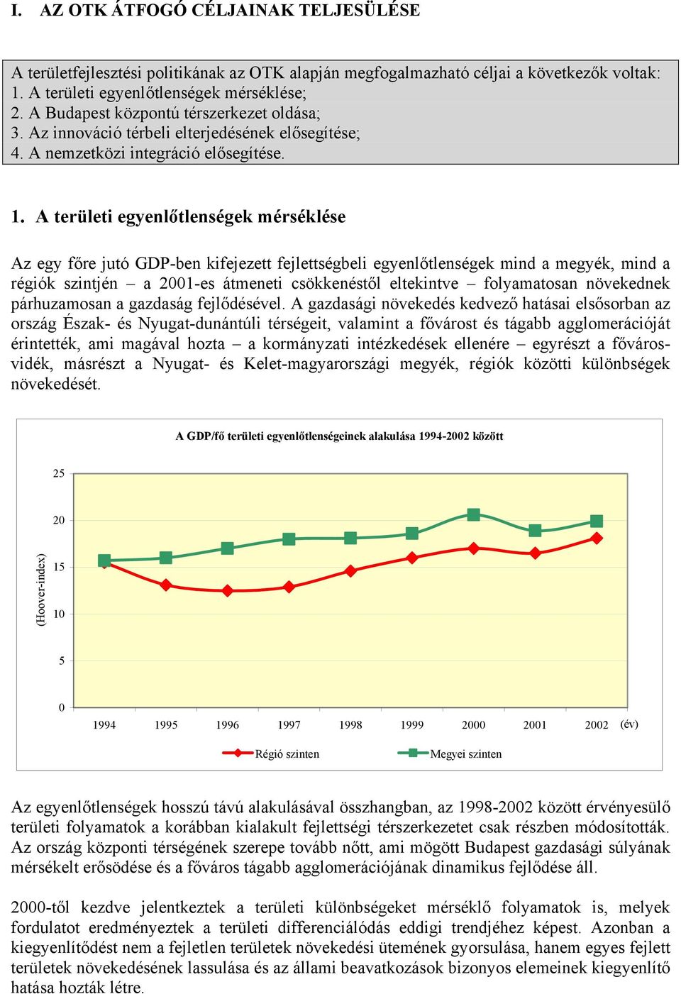 A területi egyenlőtlenségek mérséklése Az egy főre jutó GDP-ben kifejezett fejlettségbeli egyenlőtlenségek mind a megyék, mind a régiók szintjén a 2001-es átmeneti csökkenéstől eltekintve