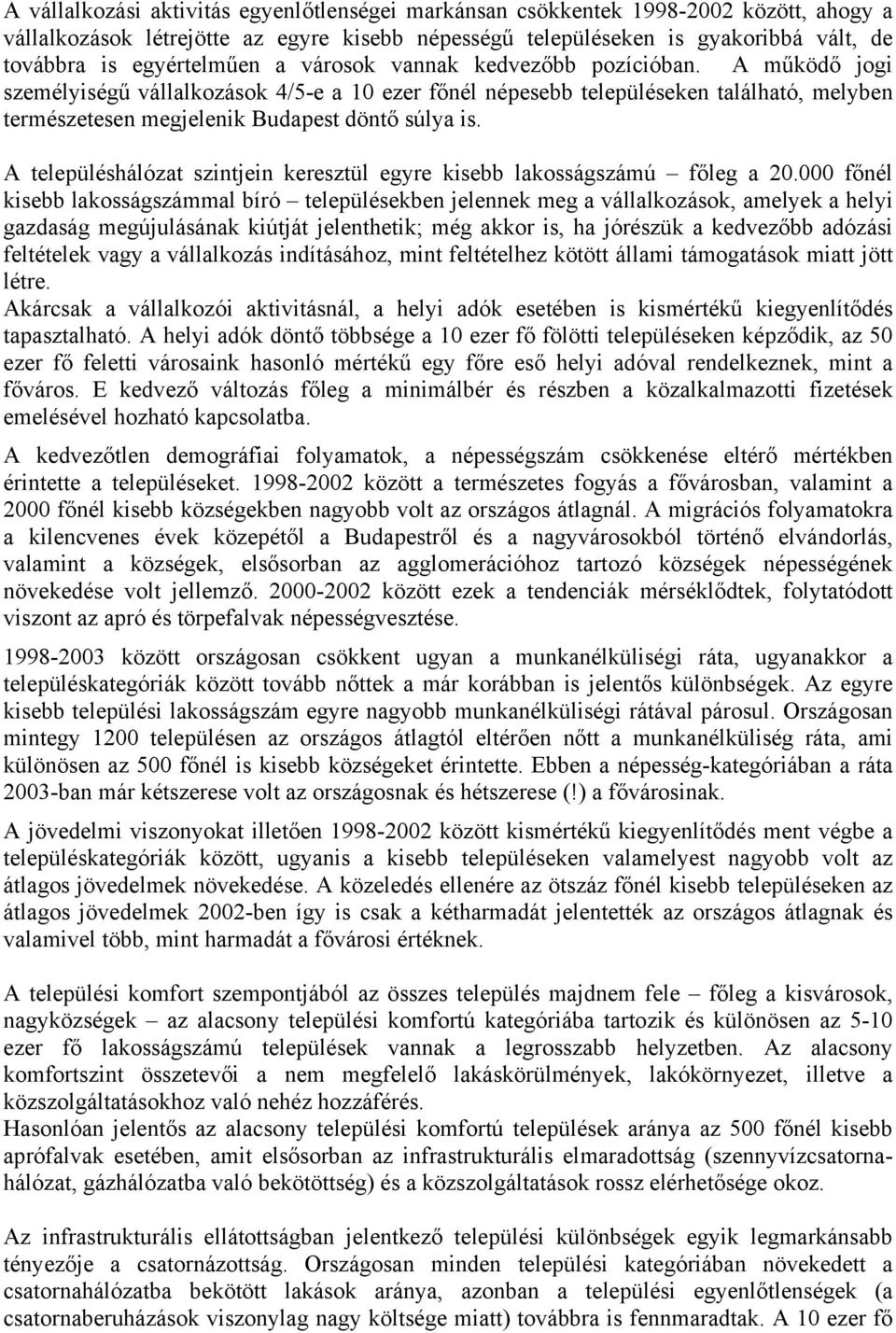 A működő jogi személyiségű vállalkozások 4/5-e a 10 ezer főnél népesebb településeken található, melyben természetesen megjelenik Budapest döntő súlya is.