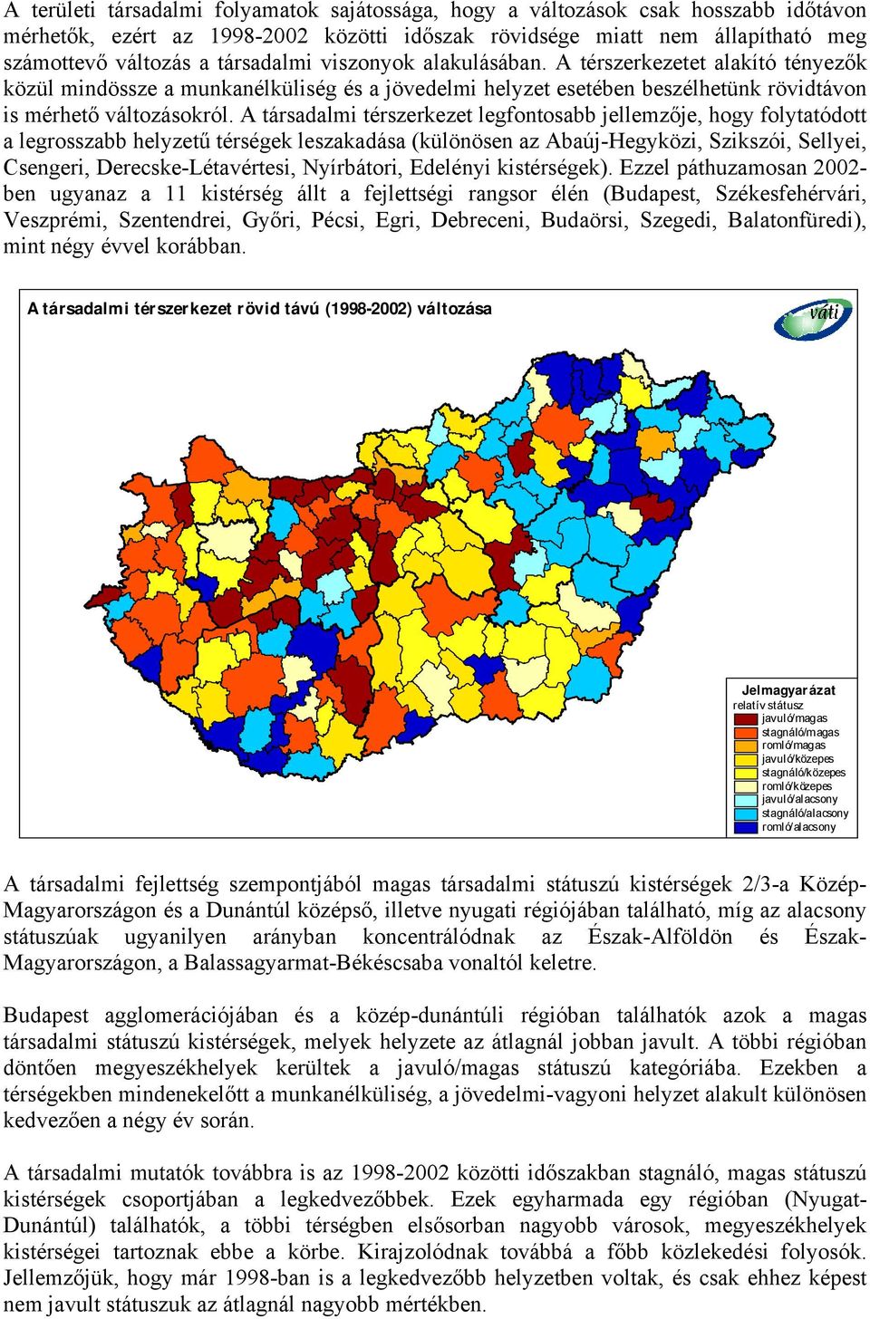 A társadalmi térszerkezet legfontosabb jellemzője, hogy folytatódott a legrosszabb helyzetű térségek leszakadása (különösen az Abaúj-Hegyközi, Szikszói, Sellyei, Csengeri, Derecske-Létavértesi,